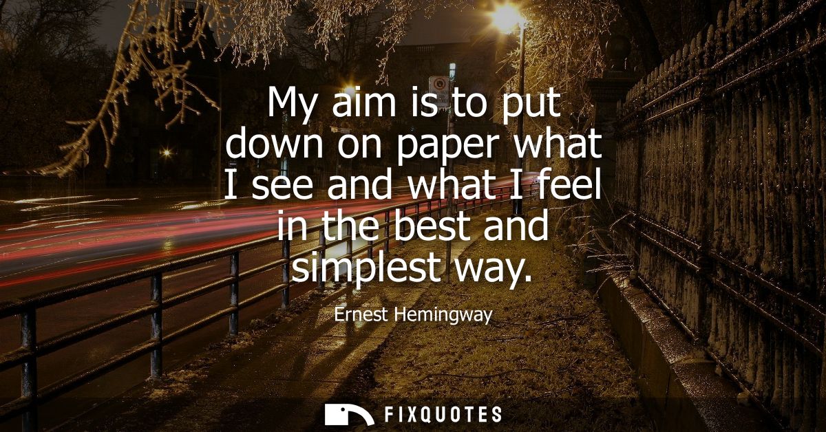 My aim is to put down on paper what I see and what I feel in the best and simplest way