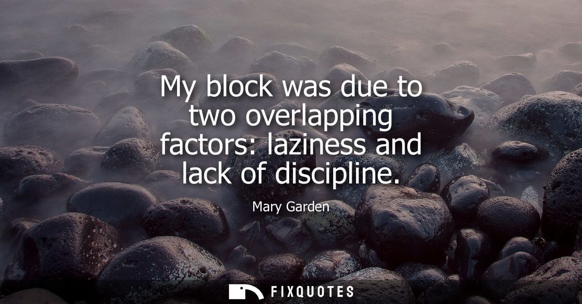 My block was due to two overlapping factors: laziness and lack of discipline