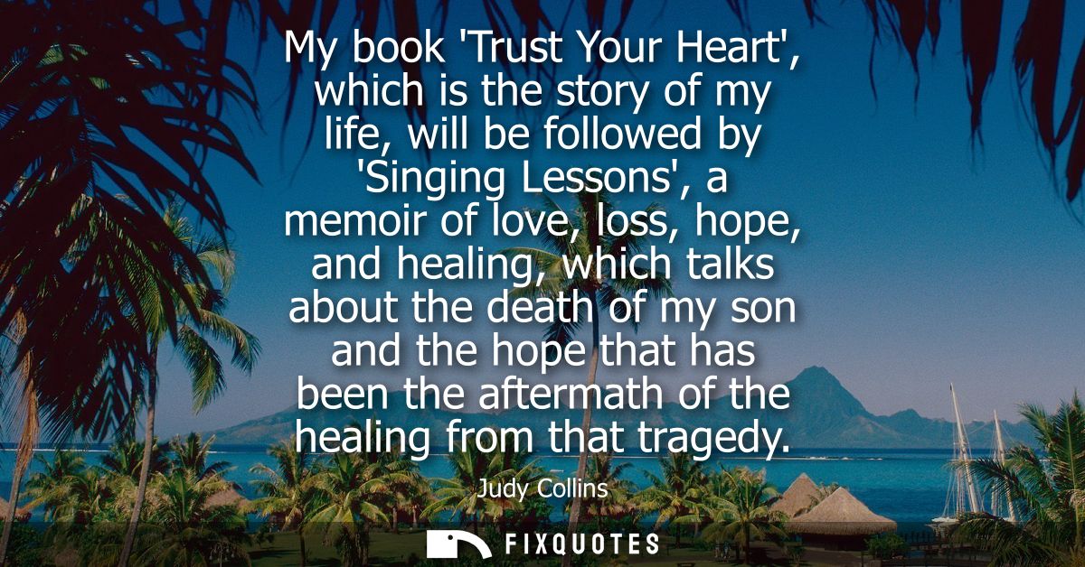 My book Trust Your Heart, which is the story of my life, will be followed by Singing Lessons, a memoir of love, loss, ho