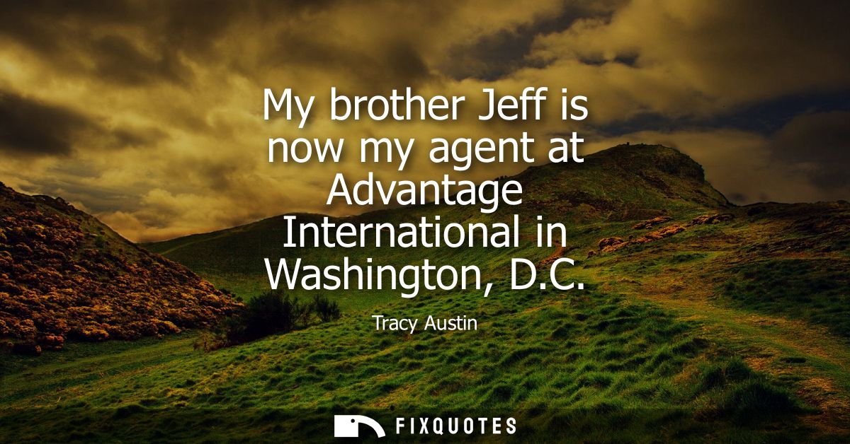 My brother Jeff is now my agent at Advantage International in Washington, D.C