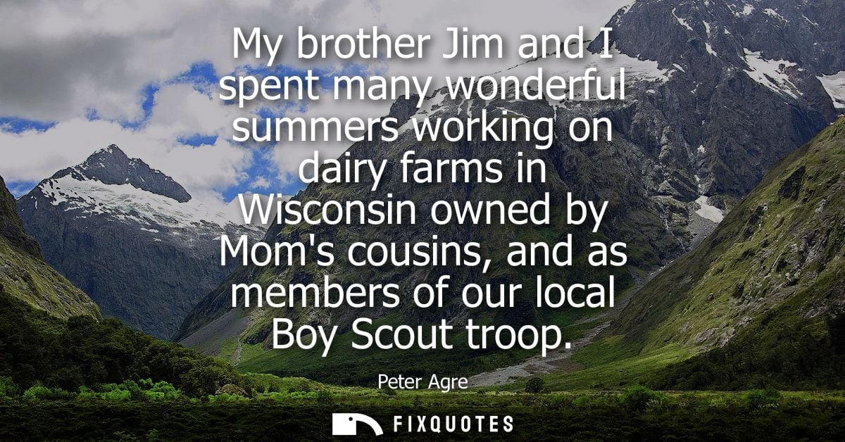 My brother Jim and I spent many wonderful summers working on dairy farms in Wisconsin owned by Moms cousins, and as memb