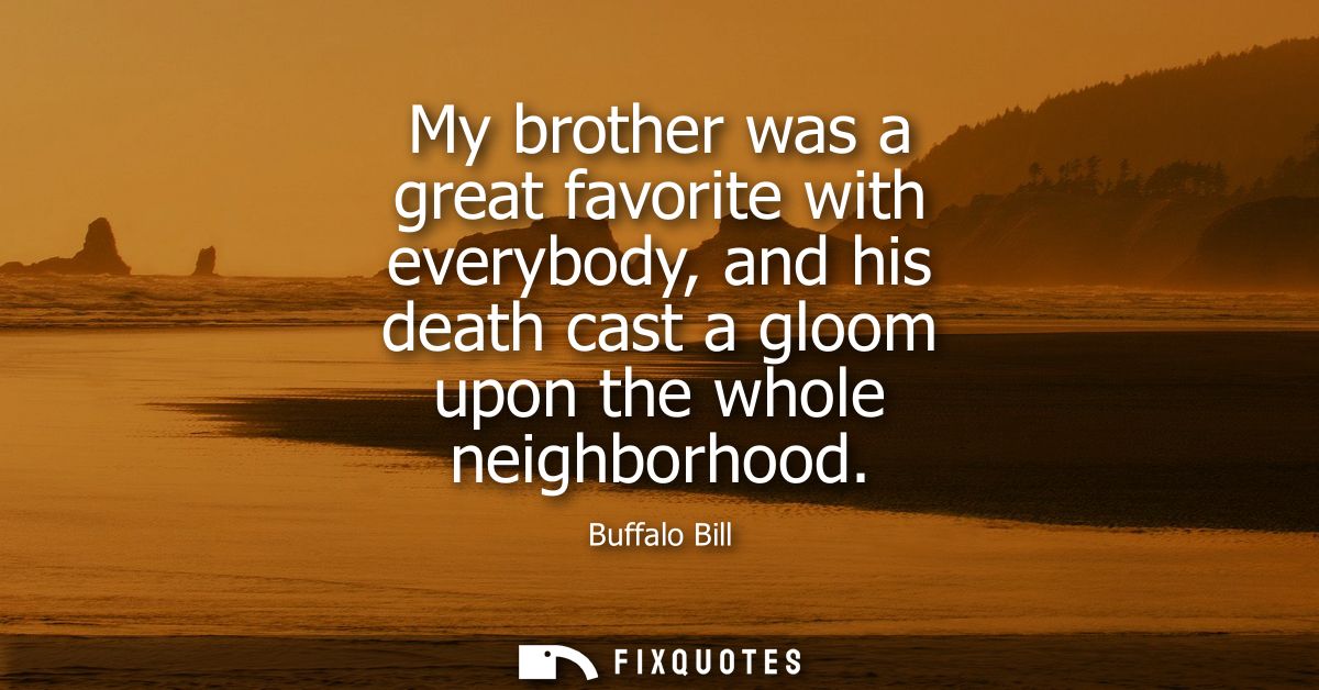 My brother was a great favorite with everybody, and his death cast a gloom upon the whole neighborhood