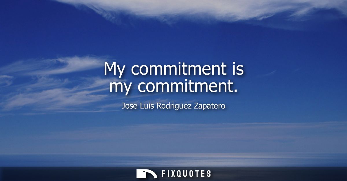 My commitment is my commitment