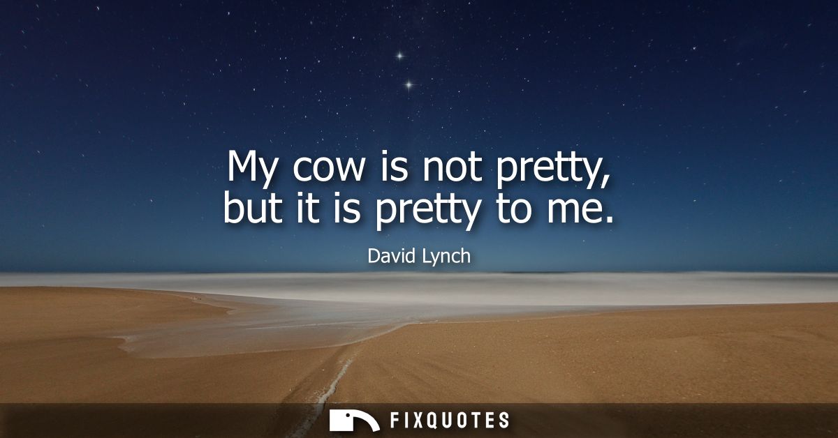 My cow is not pretty, but it is pretty to me