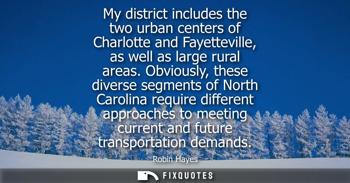 My district includes the two urban centers of Charlotte and Fayetteville, as well as large rural areas.