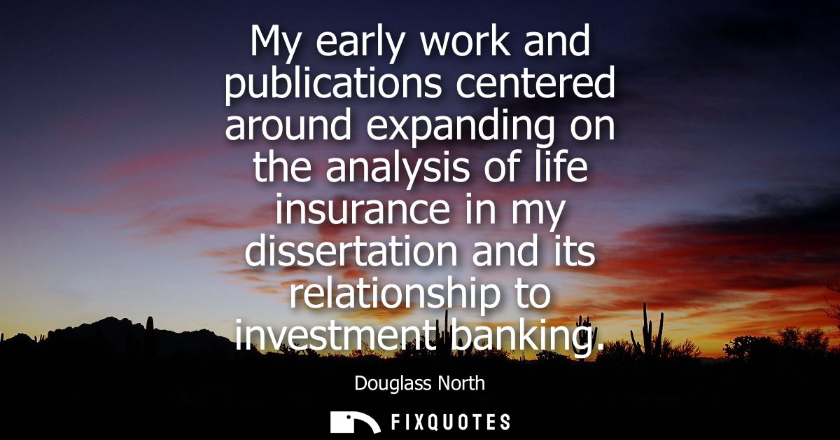 My early work and publications centered around expanding on the analysis of life insurance in my dissertation and its re