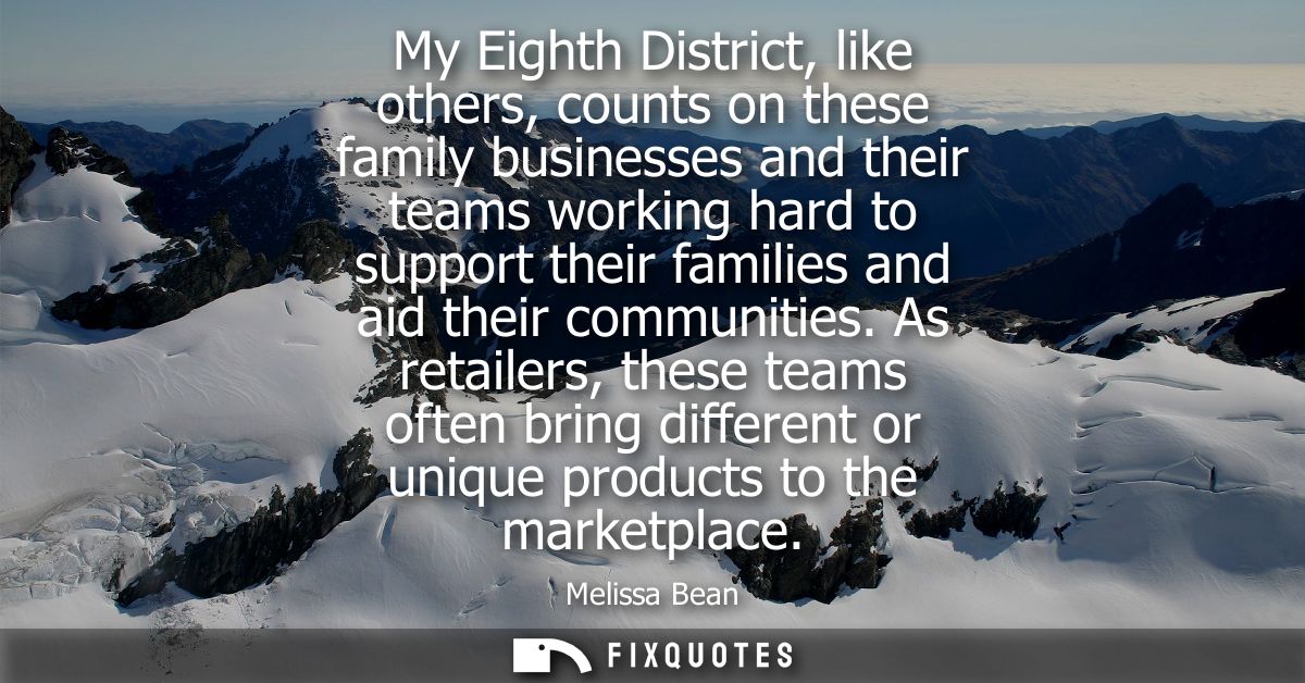 My Eighth District, like others, counts on these family businesses and their teams working hard to support their familie