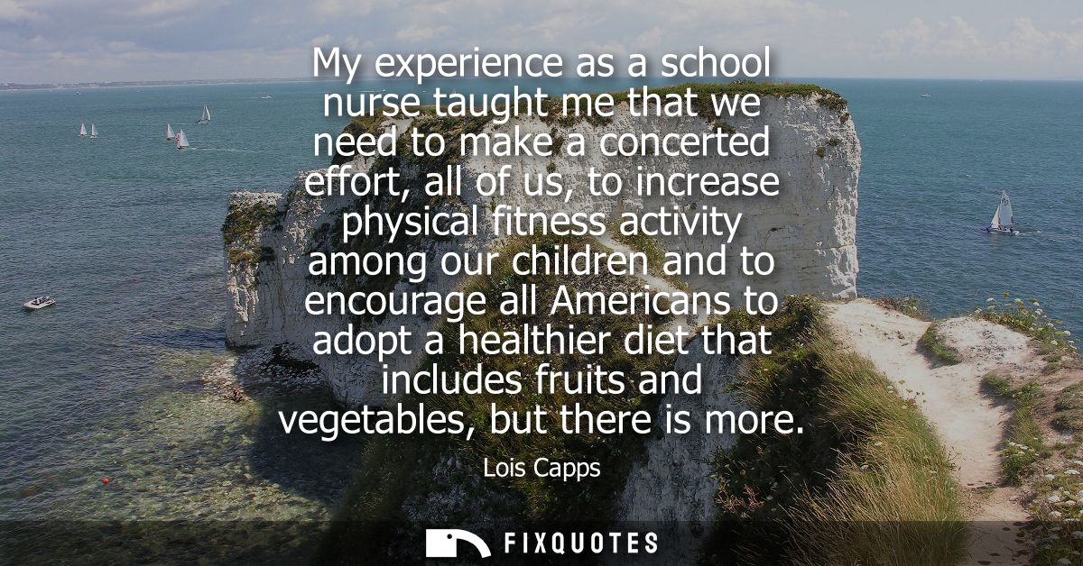 My experience as a school nurse taught me that we need to make a concerted effort, all of us, to increase physical fitne