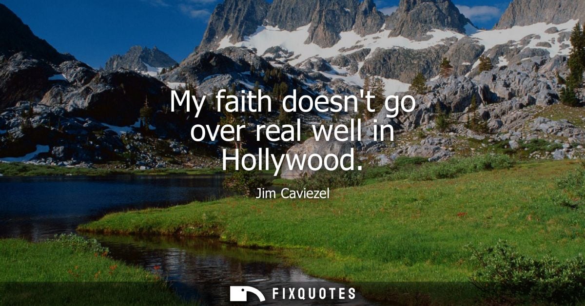 My faith doesnt go over real well in Hollywood