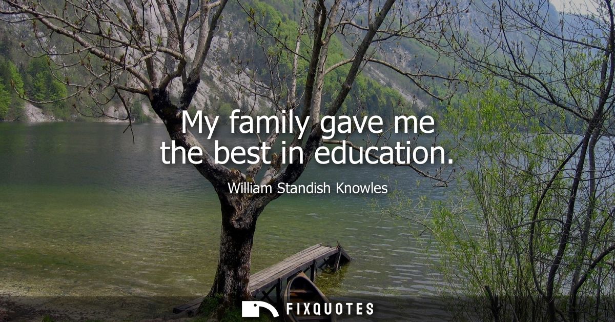 My family gave me the best in education