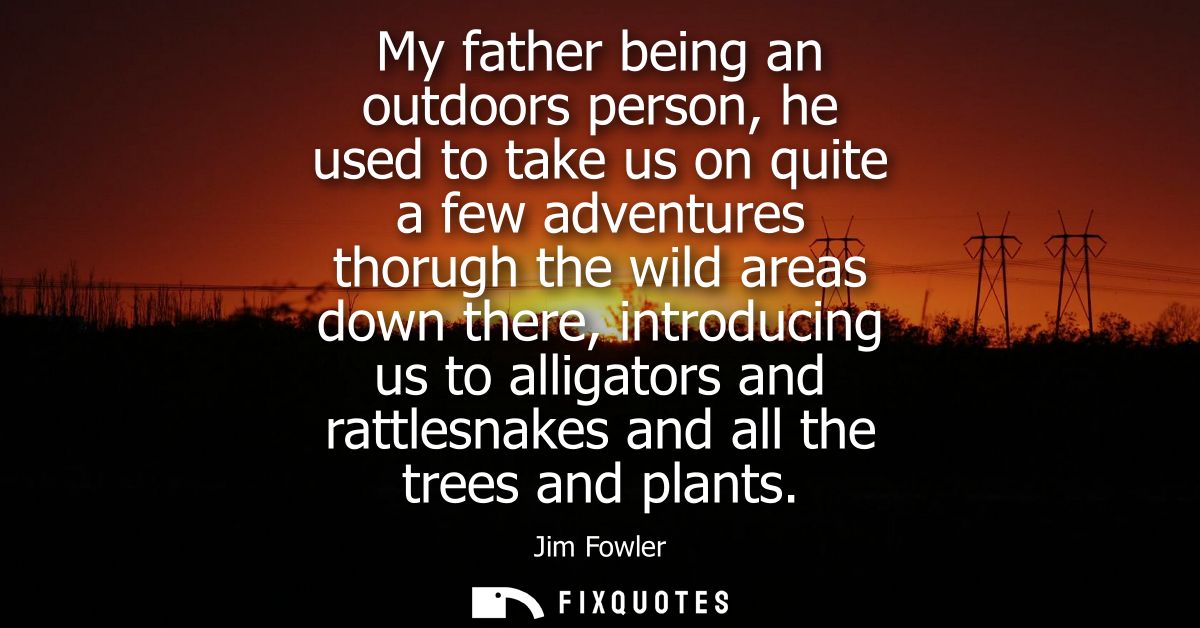 My father being an outdoors person, he used to take us on quite a few adventures thorugh the wild areas down there, intr