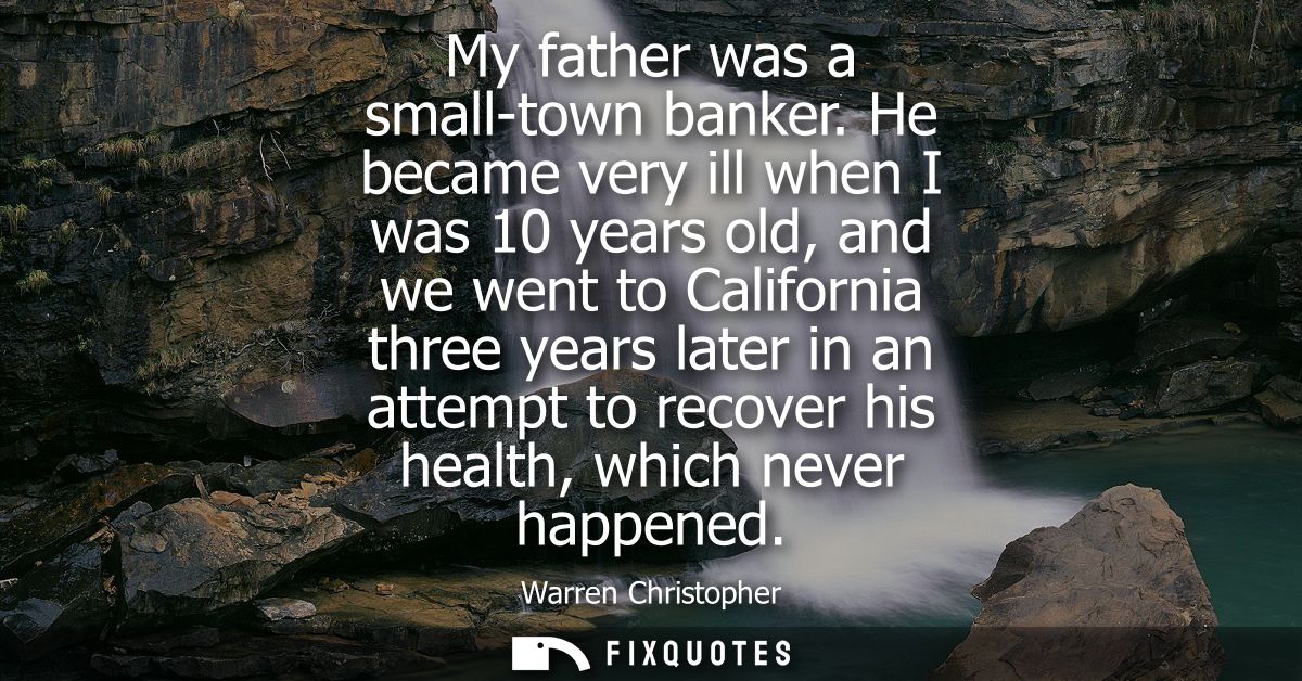 My father was a small-town banker. He became very ill when I was 10 years old, and we went to California three years lat