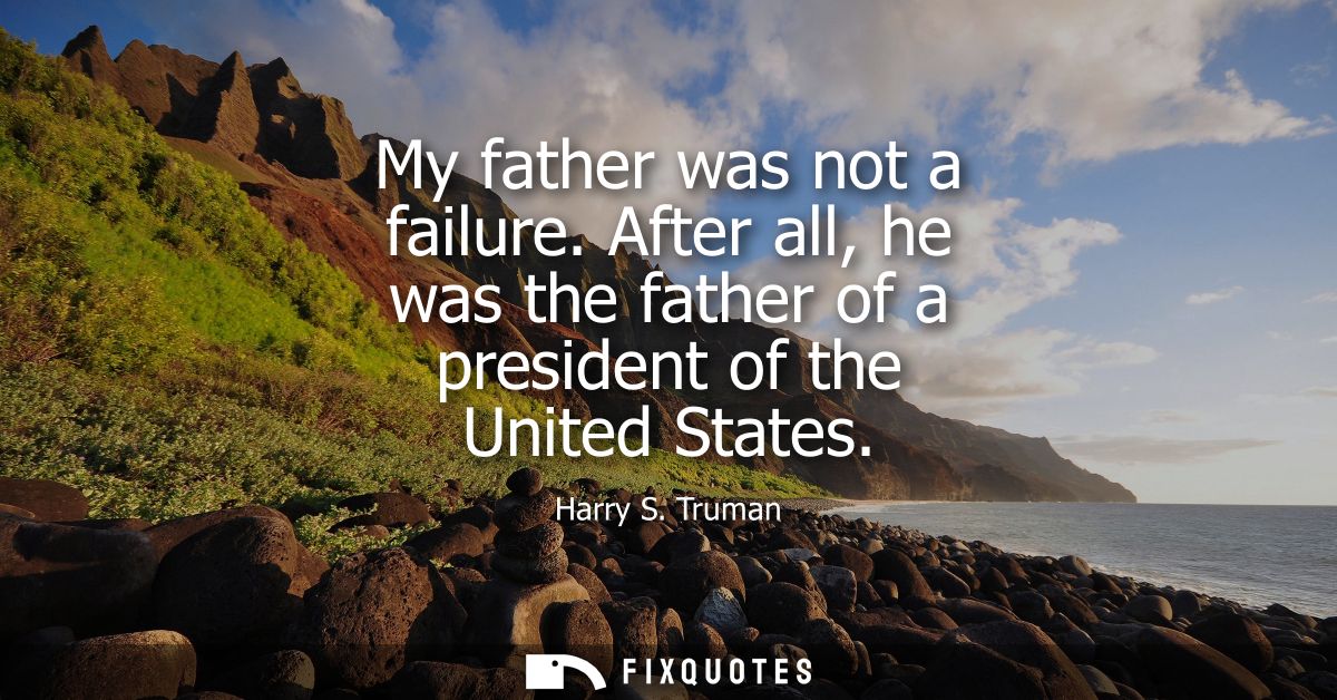 My father was not a failure. After all, he was the father of a president of the United States