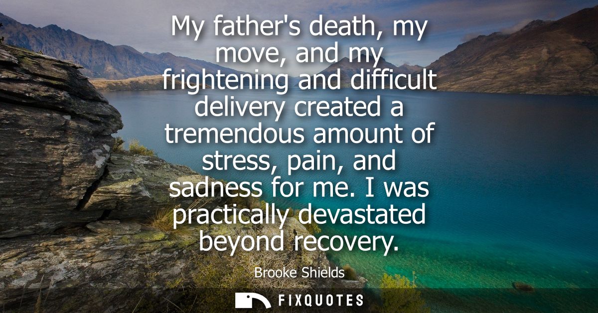 My fathers death, my move, and my frightening and difficult delivery created a tremendous amount of stress, pain, and sa