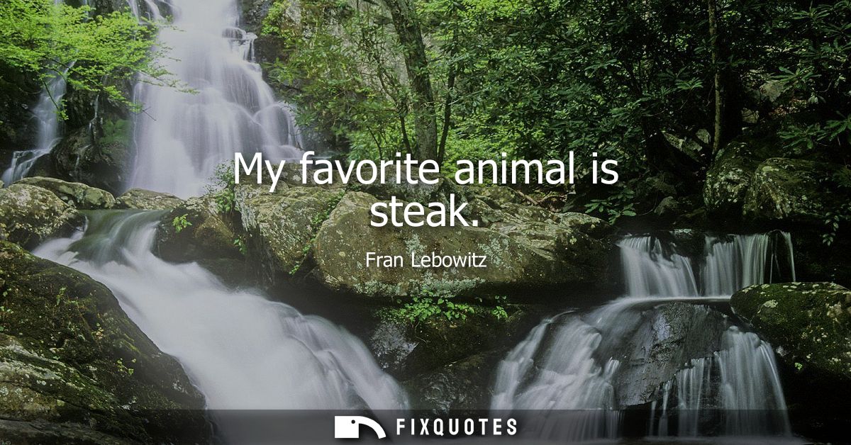My favorite animal is steak