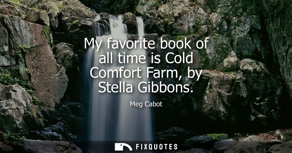 My favorite book of all time is Cold Comfort Farm, by Stella Gibbons