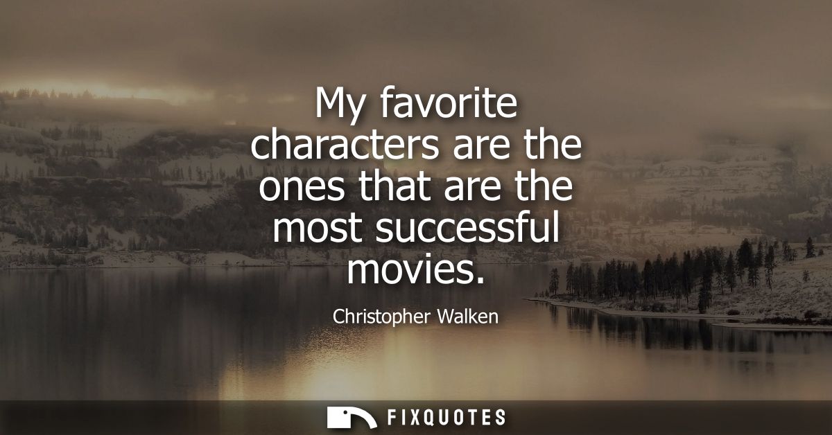 My favorite characters are the ones that are the most successful movies