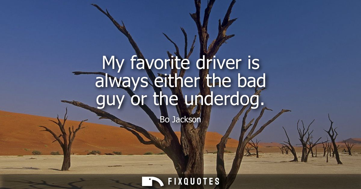 My favorite driver is always either the bad guy or the underdog