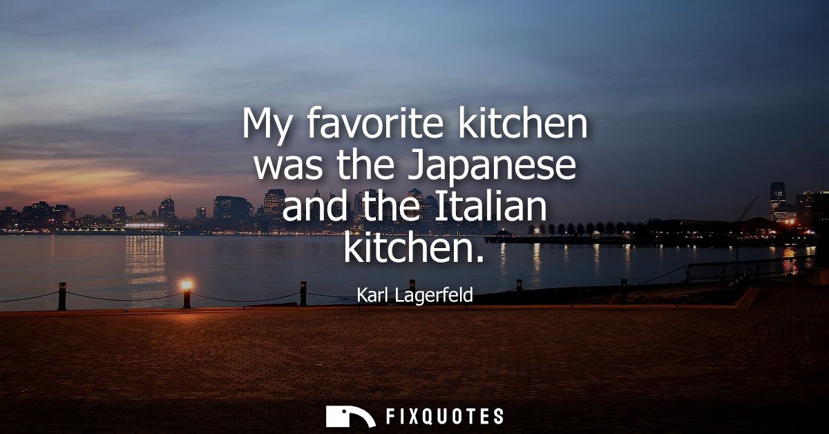 My favorite kitchen was the Japanese and the Italian kitchen