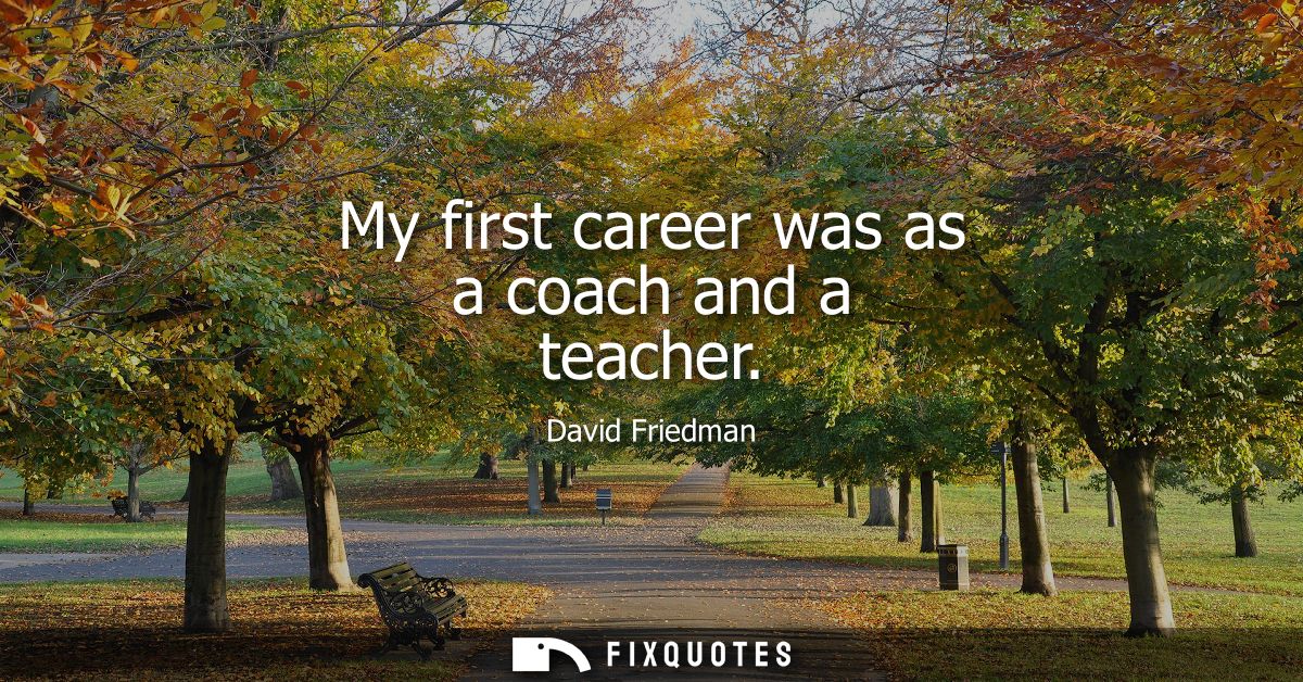 My first career was as a coach and a teacher