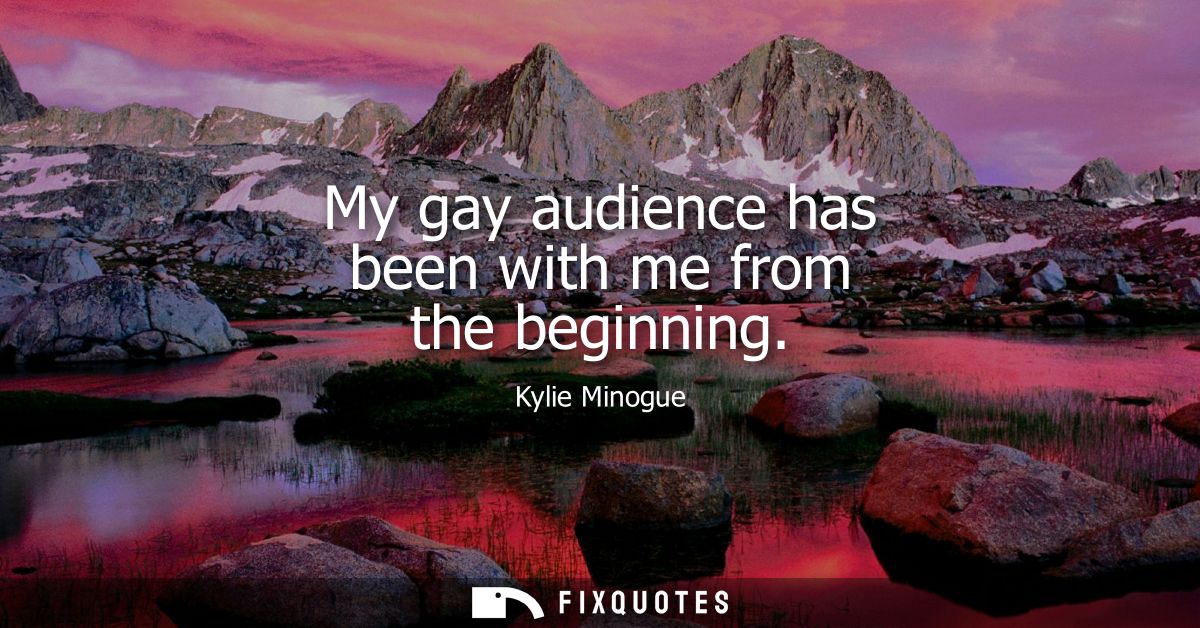 My gay audience has been with me from the beginning