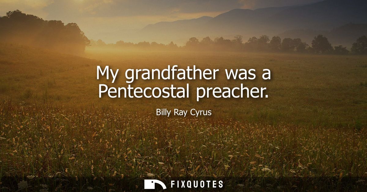 My grandfather was a Pentecostal preacher