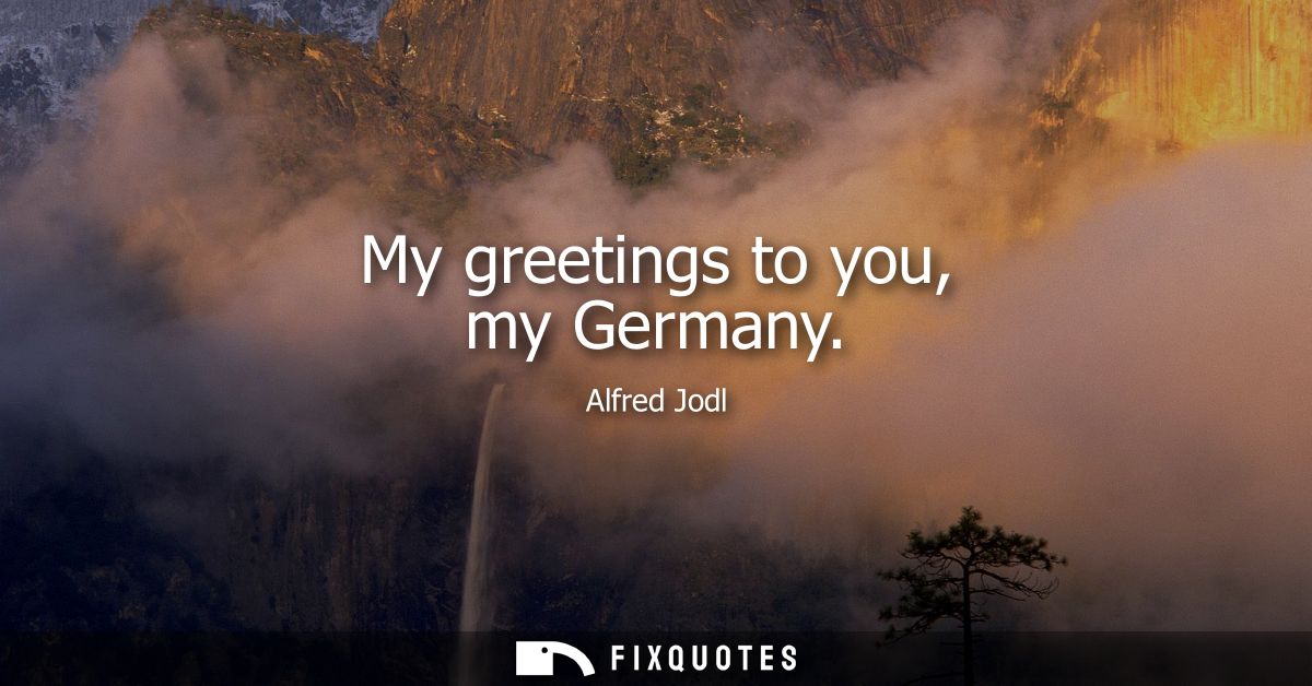 My greetings to you, my Germany