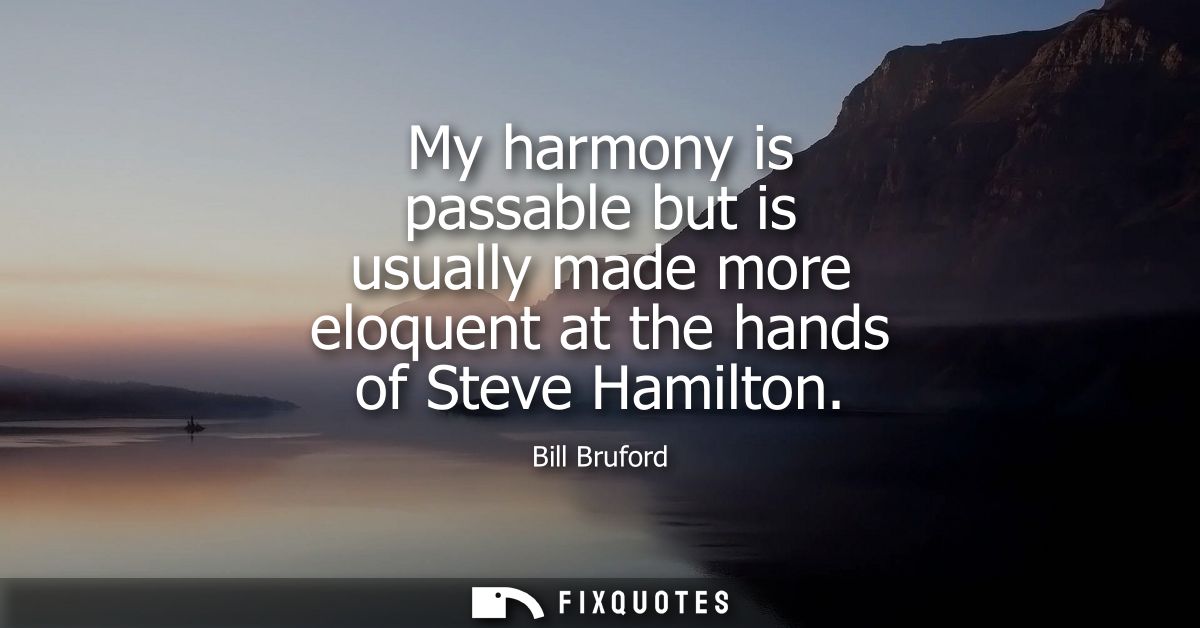 My harmony is passable but is usually made more eloquent at the hands of Steve Hamilton