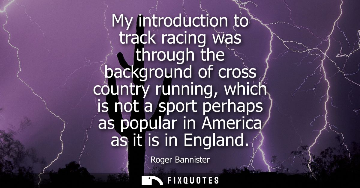 My introduction to track racing was through the background of cross country running, which is not a sport perhaps as pop