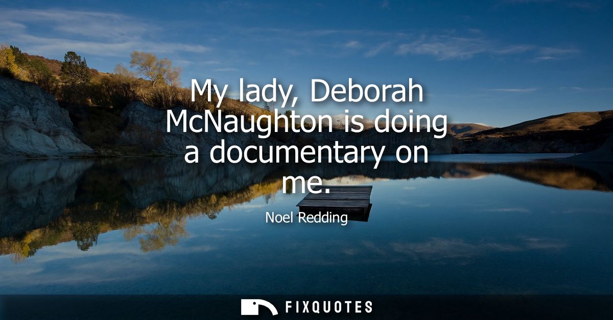 My lady, Deborah McNaughton is doing a documentary on me