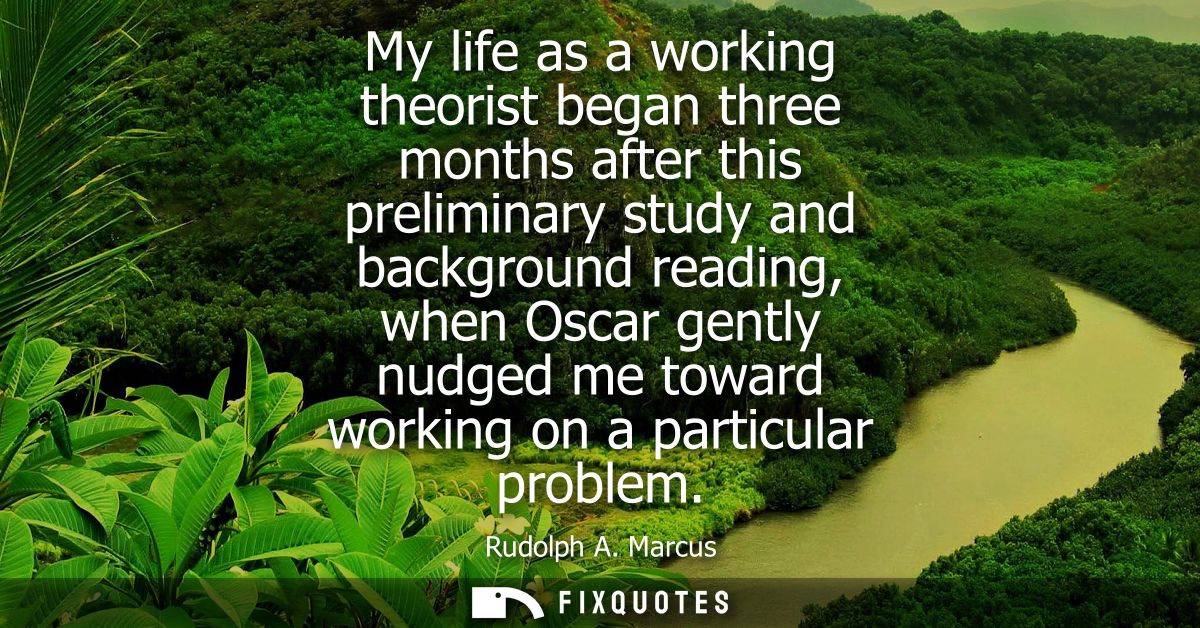 My life as a working theorist began three months after this preliminary study and background reading, when Oscar gently 