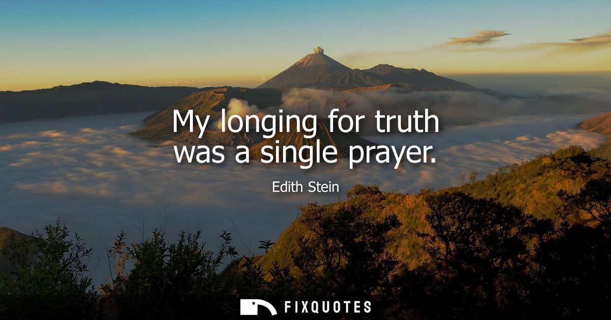 My longing for truth was a single prayer