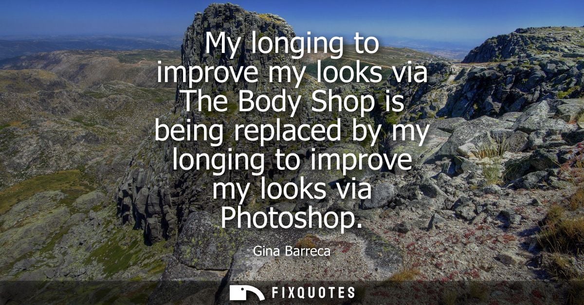My longing to improve my looks via The Body Shop is being replaced by my longing to improve my looks via Photoshop - Gin