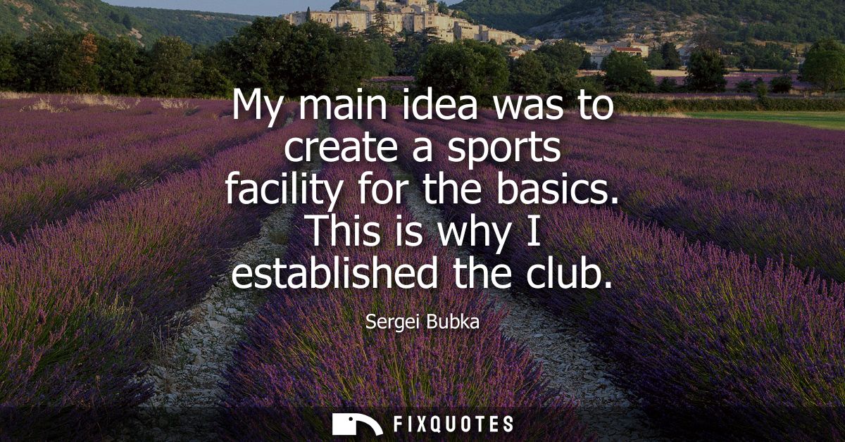 My main idea was to create a sports facility for the basics. This is why I established the club