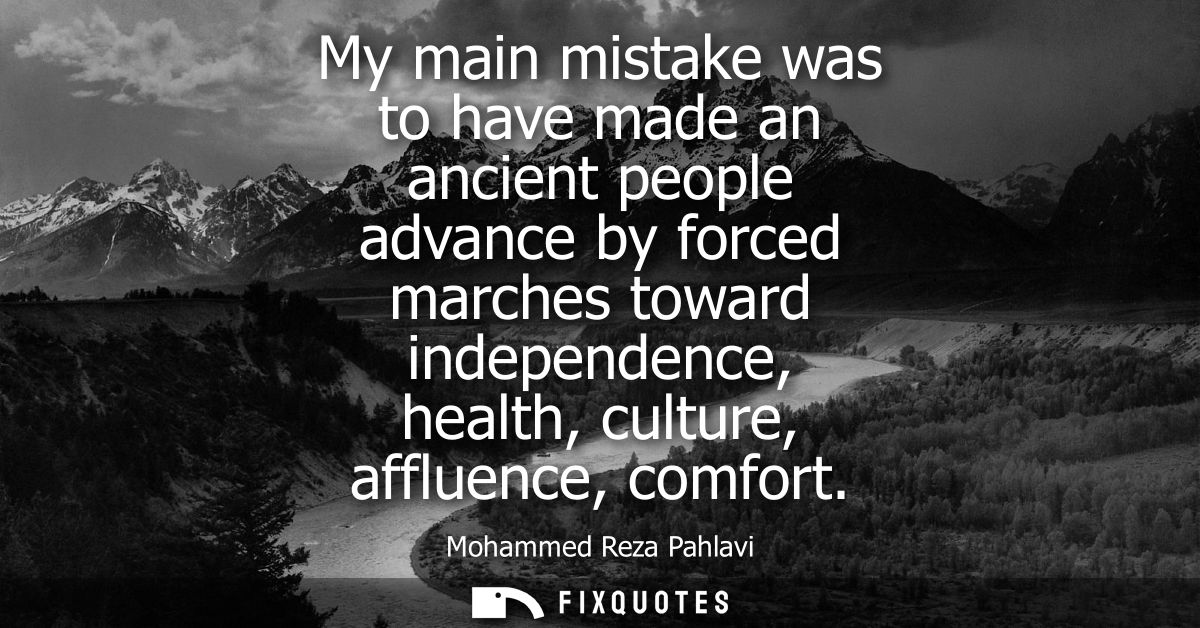 My main mistake was to have made an ancient people advance by forced marches toward independence, health, culture, afflu