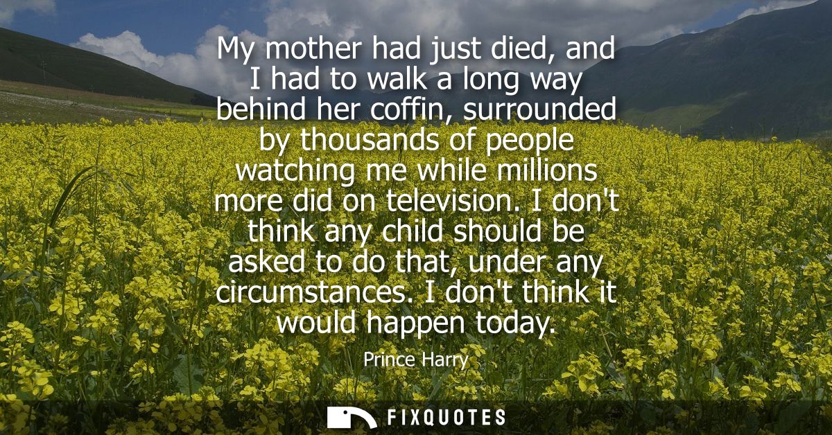 My mother had just died, and I had to walk a long way behind her coffin, surrounded by thousands of people watching me w