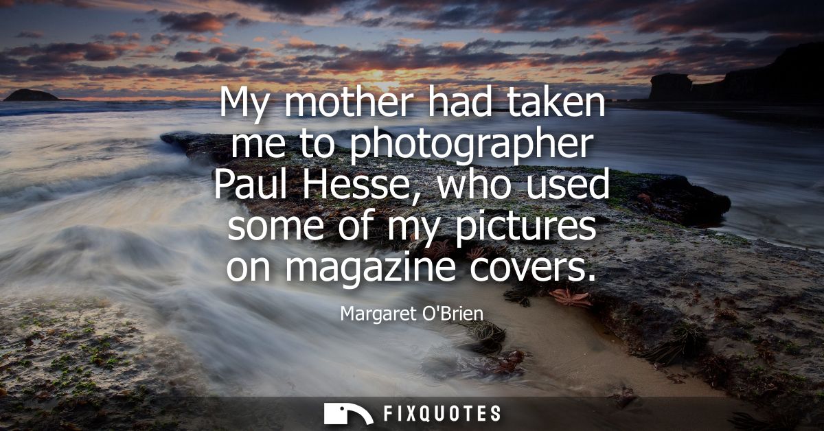 My mother had taken me to photographer Paul Hesse, who used some of my pictures on magazine covers