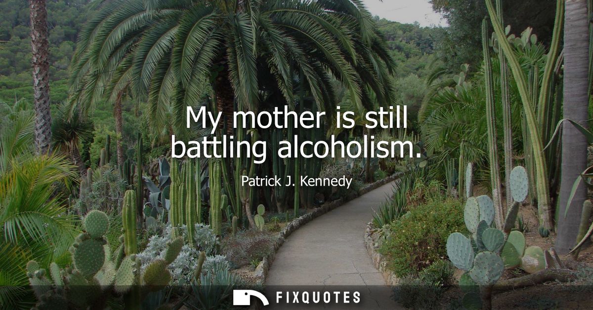 My mother is still battling alcoholism
