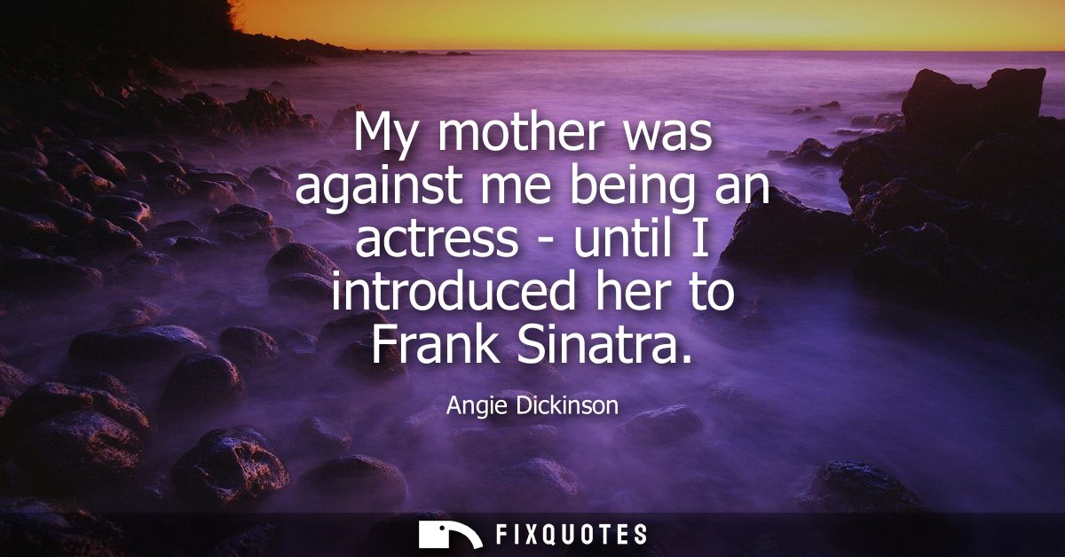 My mother was against me being an actress - until I introduced her to Frank Sinatra