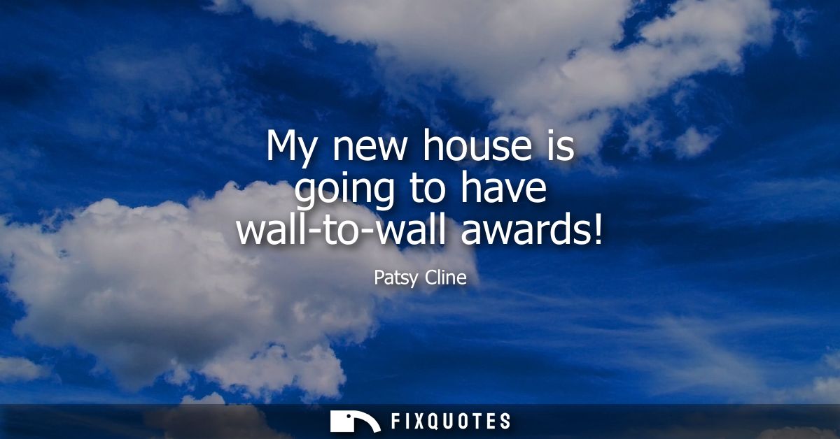 My new house is going to have wall-to-wall awards!