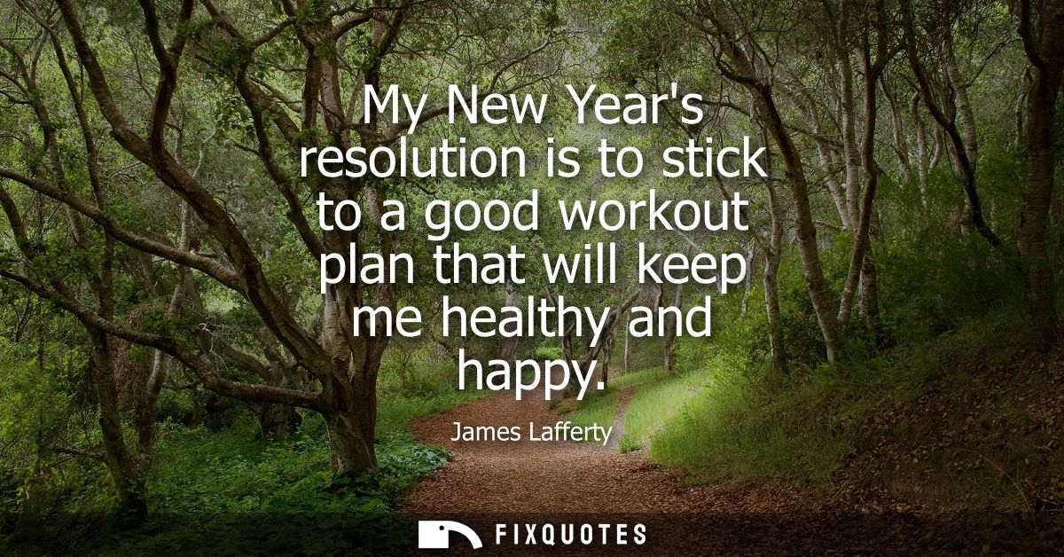 My New Years resolution is to stick to a good workout plan that will keep me healthy and happy