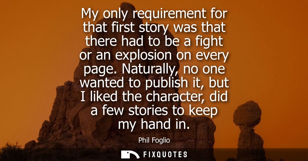 My only requirement for that first story was that there had to be a fight or an explosion on every page.