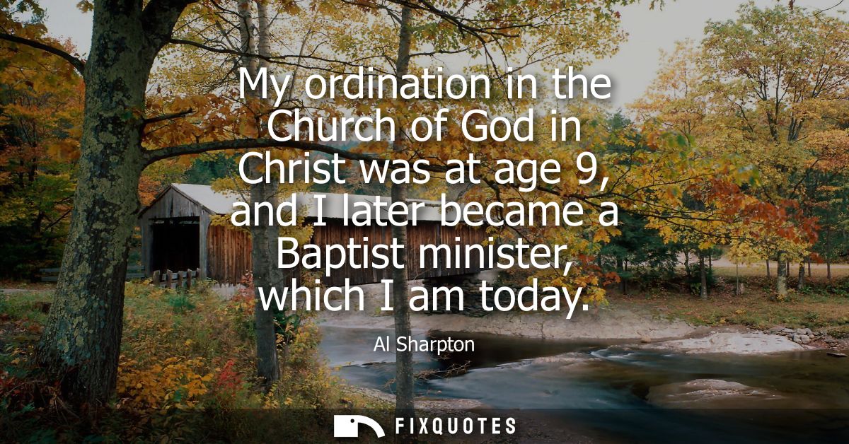 My ordination in the Church of God in Christ was at age 9, and I later became a Baptist minister, which I am today