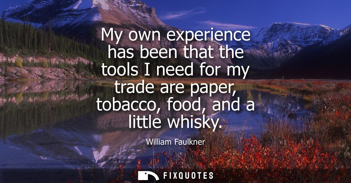 My own experience has been that the tools I need for my trade are paper, tobacco, food, and a little whisky