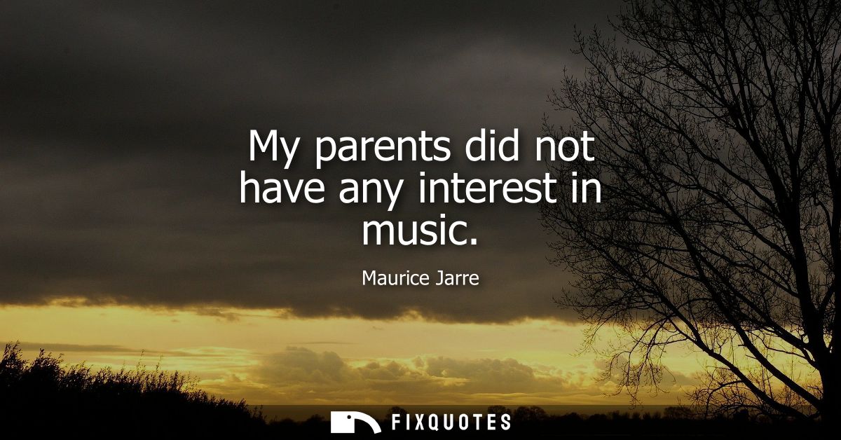 My parents did not have any interest in music