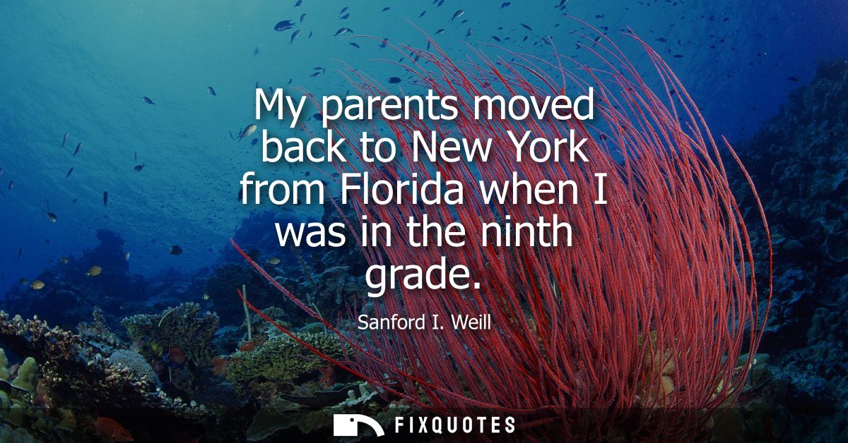 My parents moved back to New York from Florida when I was in the ninth grade