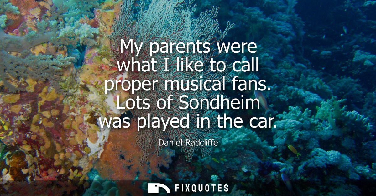 My parents were what I like to call proper musical fans. Lots of Sondheim was played in the car