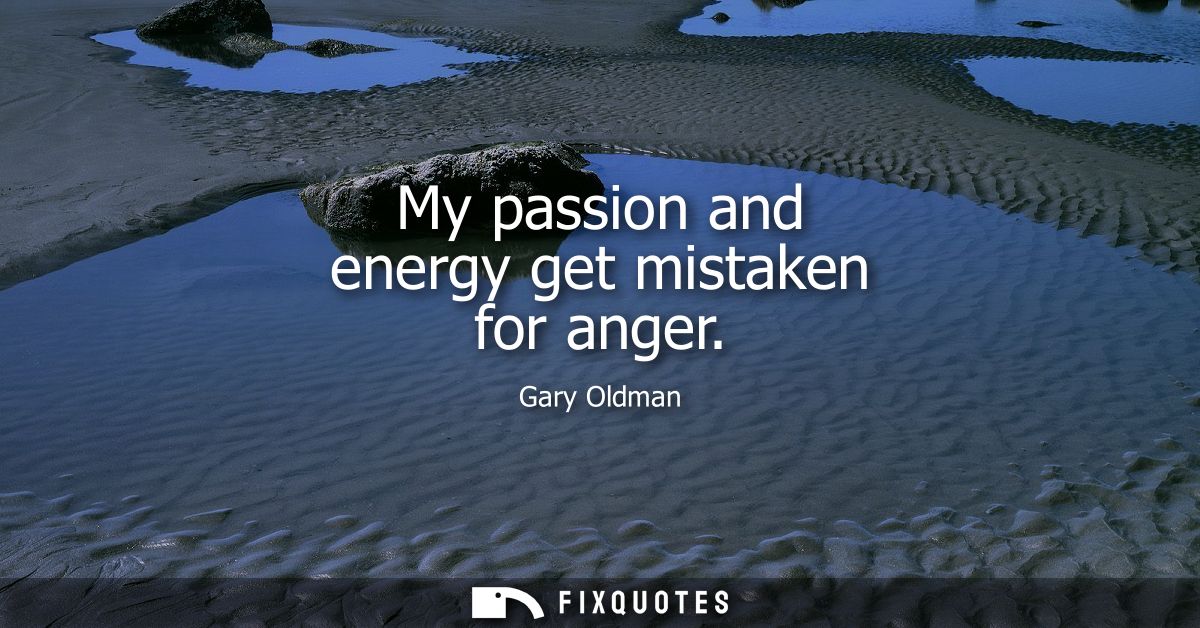 My passion and energy get mistaken for anger