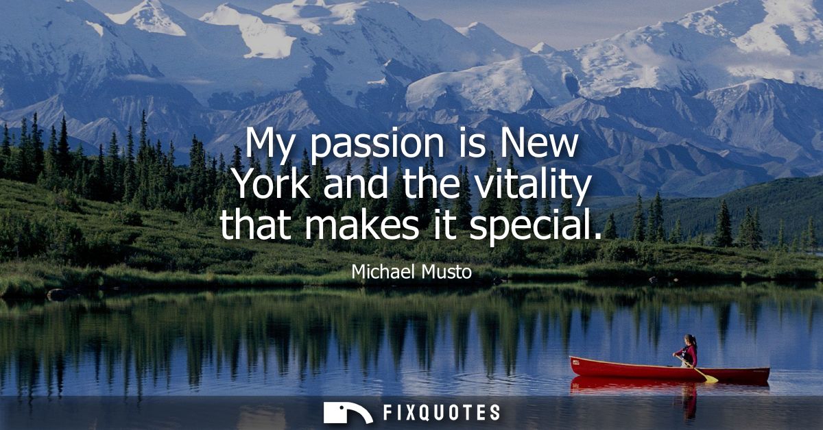 My passion is New York and the vitality that makes it special