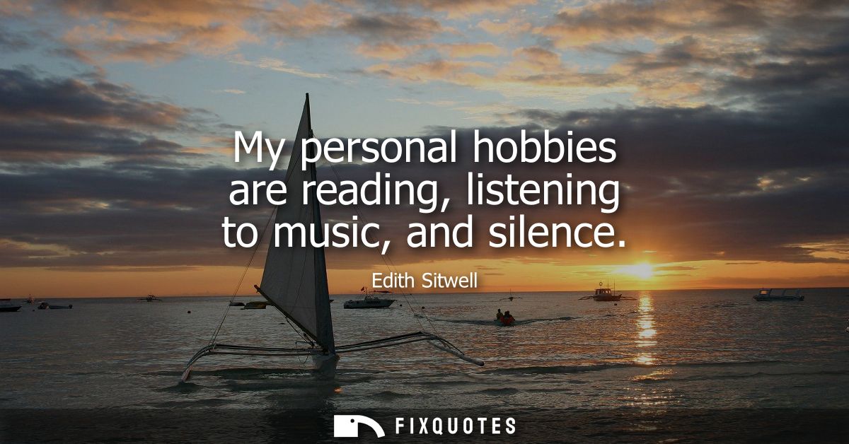 My personal hobbies are reading, listening to music, and silence